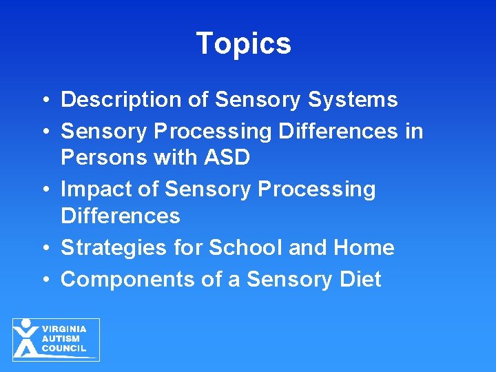 Topics • Description of Sensory Systems • Sensory Processing Differences in Persons with ASD