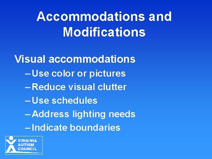 Accommodations and Modifications Visual accommodations – Use color or pictures – Reduce visual clutter