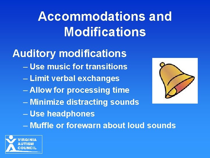 Accommodations and Modifications Auditory modifications – Use music for transitions – Limit verbal exchanges