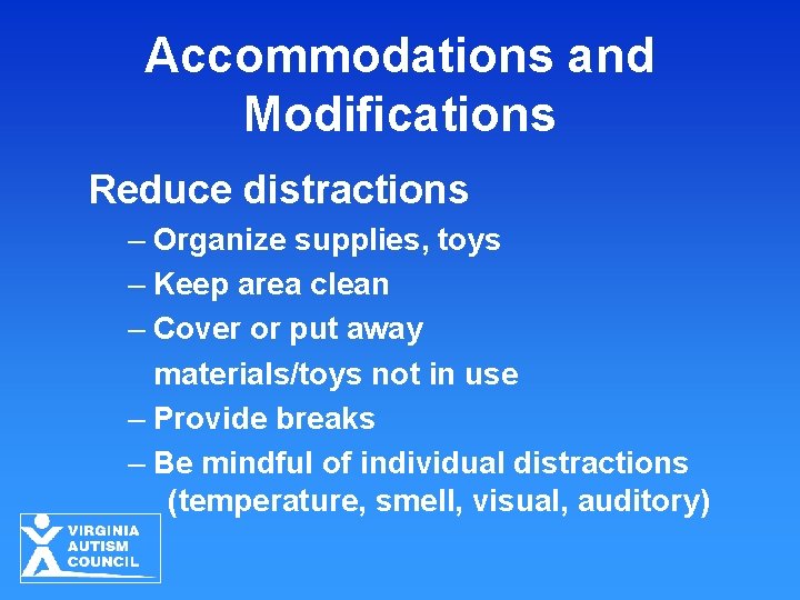 Accommodations and Modifications Reduce distractions – Organize supplies, toys – Keep area clean –