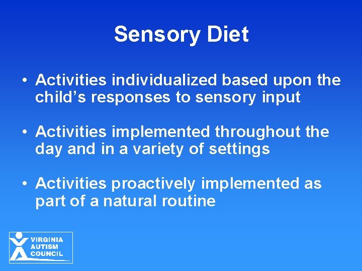 Sensory Diet • Activities individualized based upon the child’s responses to sensory input •