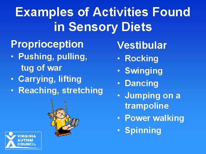 Examples of Activities Found in Sensory Diets Proprioception Vestibular • Pushing, pulling, tug of