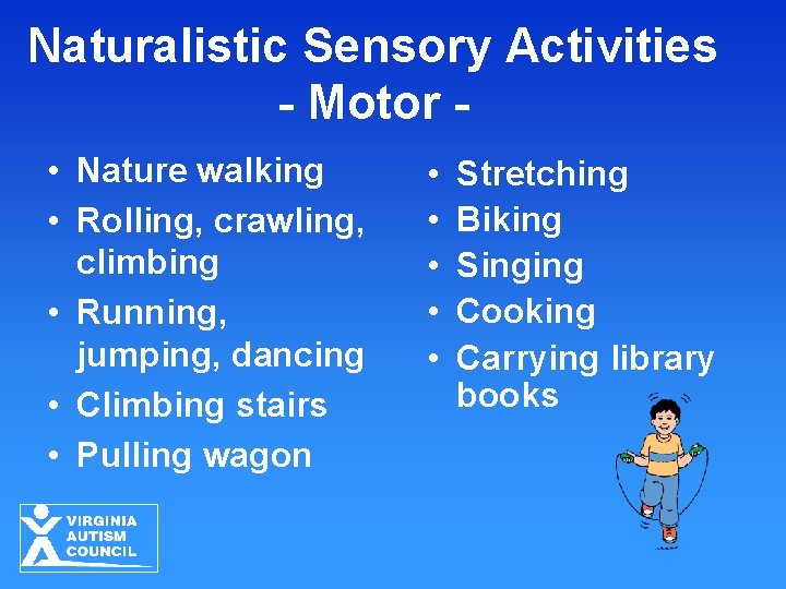 Naturalistic Sensory Activities - Motor • Nature walking • Rolling, crawling, climbing • Running,