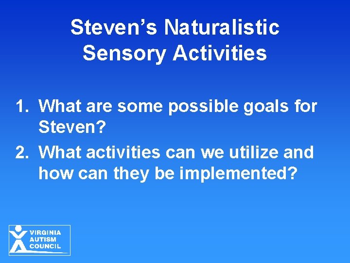 Steven’s Naturalistic Sensory Activities 1. What are some possible goals for Steven? 2. What