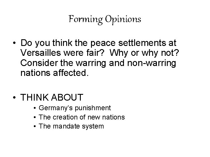 Forming Opinions • Do you think the peace settlements at Versailles were fair? Why