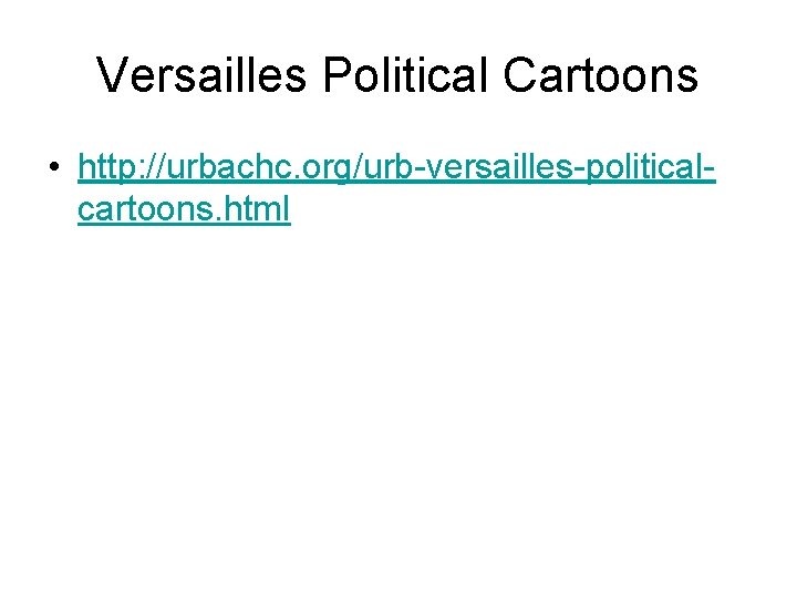 Versailles Political Cartoons • http: //urbachc. org/urb-versailles-politicalcartoons. html 