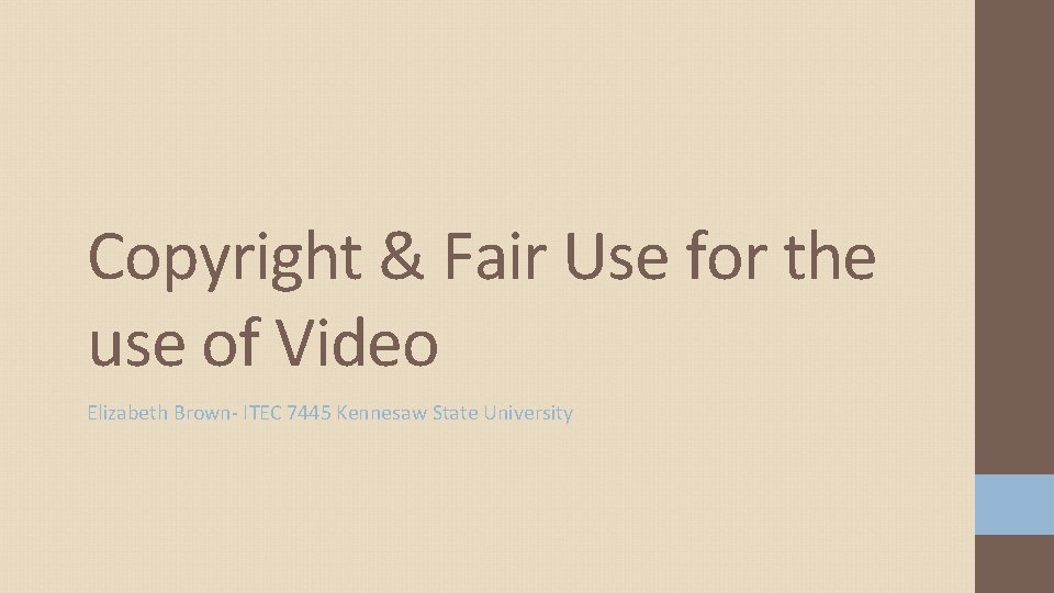 Copyright & Fair Use for the use of Video Elizabeth Brown- ITEC 7445 Kennesaw