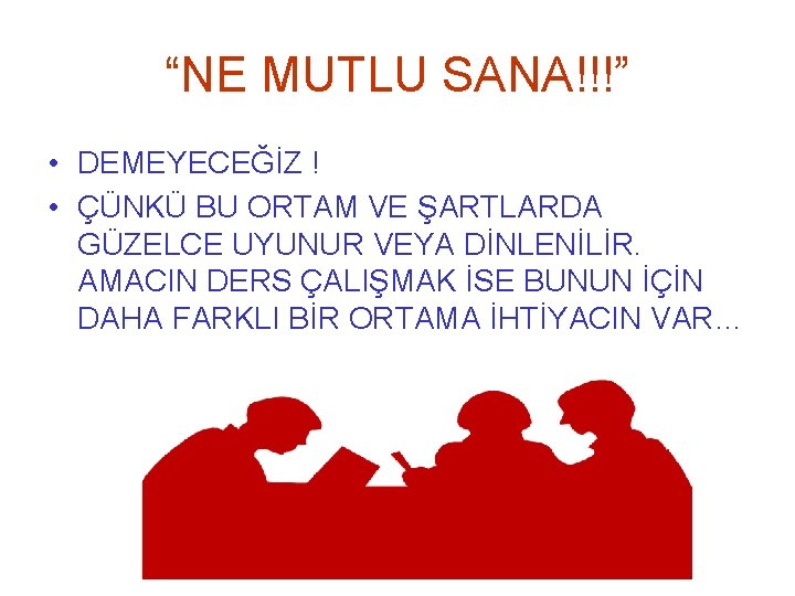 “NE MUTLU SANA!!!” • DEMEYECEĞİZ ! • ÇÜNKÜ BU ORTAM VE ŞARTLARDA GÜZELCE UYUNUR