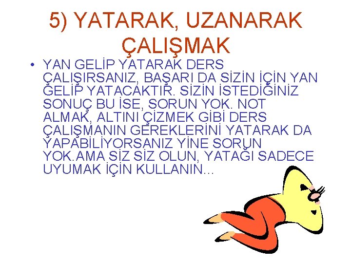 5) YATARAK, UZANARAK ÇALIŞMAK • YAN GELİP YATARAK DERS ÇALIŞIRSANIZ, BAŞARI DA SİZİN İÇİN