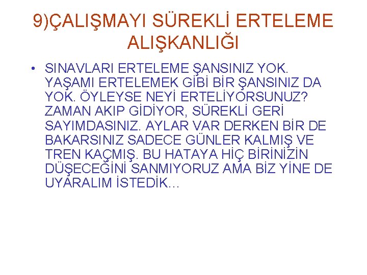 9)ÇALIŞMAYI SÜREKLİ ERTELEME ALIŞKANLIĞI • SINAVLARI ERTELEME ŞANSINIZ YOK. YAŞAMI ERTELEMEK GİBİ BİR ŞANSINIZ