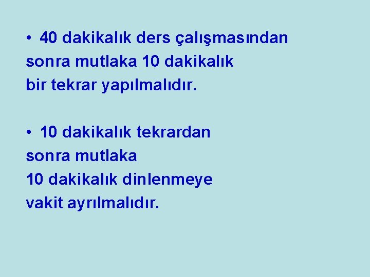  • 40 dakikalık ders çalışmasından sonra mutlaka 10 dakikalık bir tekrar yapılmalıdır. •