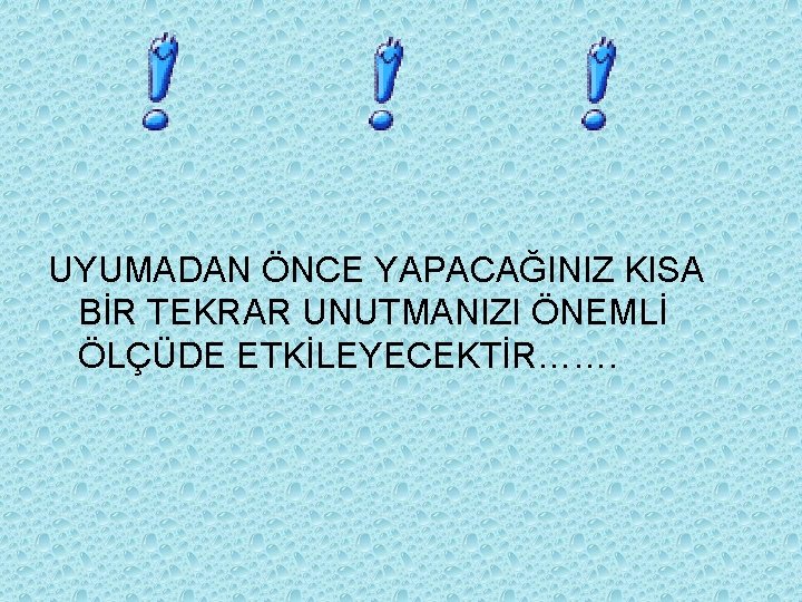 UYUMADAN ÖNCE YAPACAĞINIZ KISA BİR TEKRAR UNUTMANIZI ÖNEMLİ ÖLÇÜDE ETKİLEYECEKTİR……. 