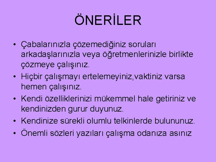 ÖNERİLER • Çabalarınızla çözemediğiniz soruları arkadaşlarınızla veya öğretmenlerinizle birlikte çözmeye çalışınız. • Hiçbir çalışmayı