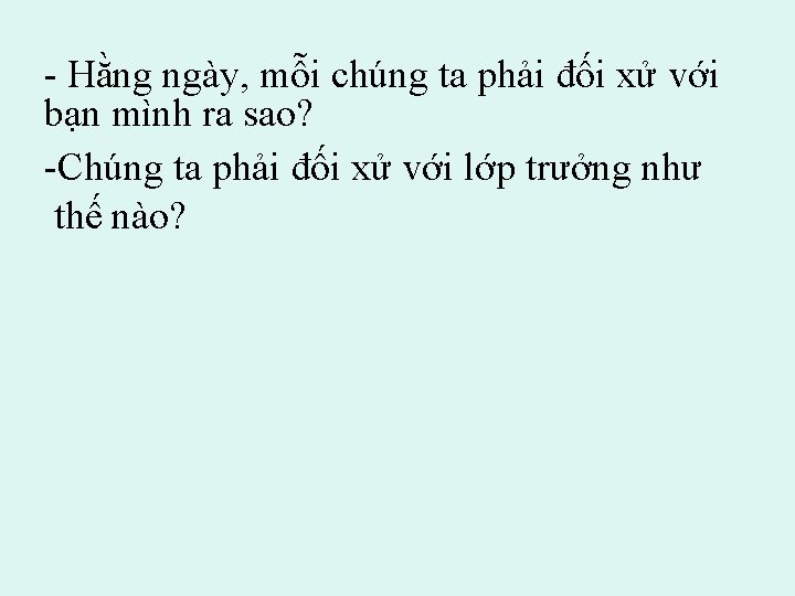 - Hằng ngày, mỗi chúng ta phải đối xử với bạn mình ra sao?