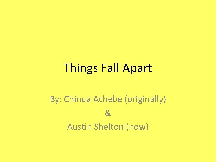 Things Fall Apart By: Chinua Achebe (originally) & Austin Shelton (now) 