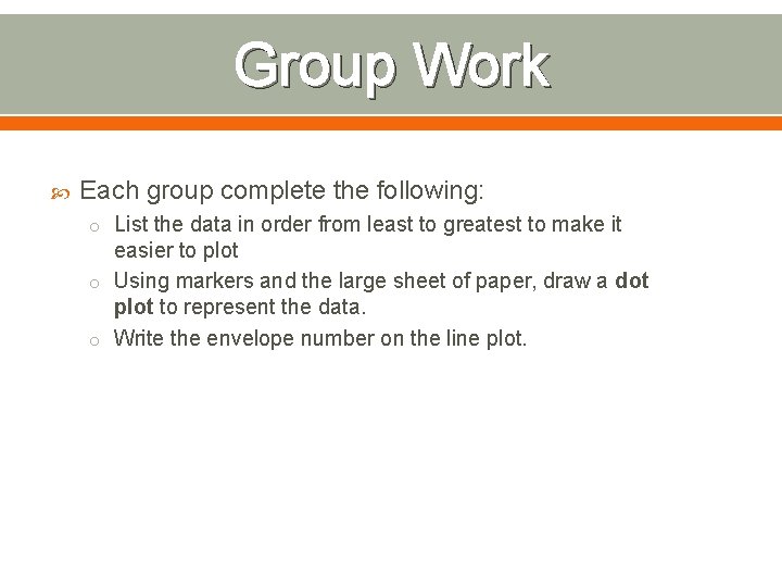 Group Work Each group complete the following: o List the data in order from Group Work Each group complete the following: o List the data in order from