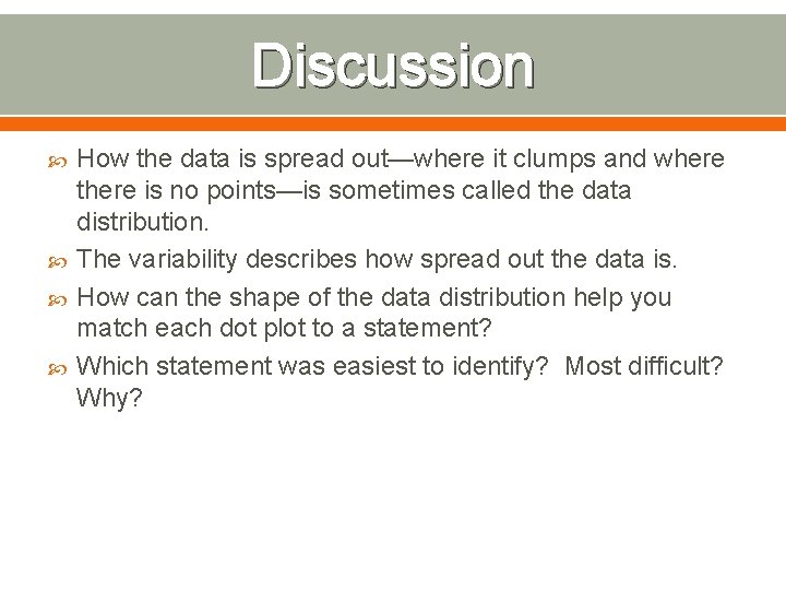 Discussion How the data is spread out—where it clumps and where there is no Discussion How the data is spread out—where it clumps and where there is no