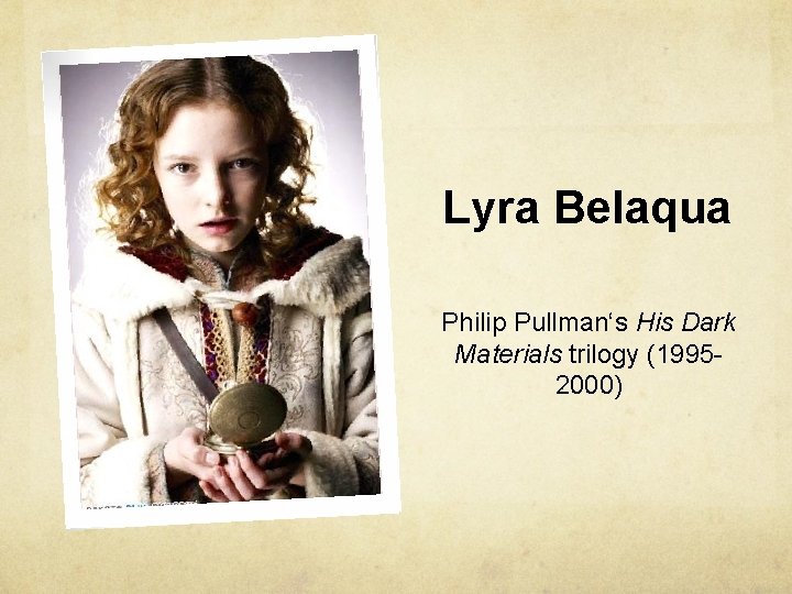 Lyra Belaqua Philip Pullman‘s His Dark Materials trilogy (19952000) 