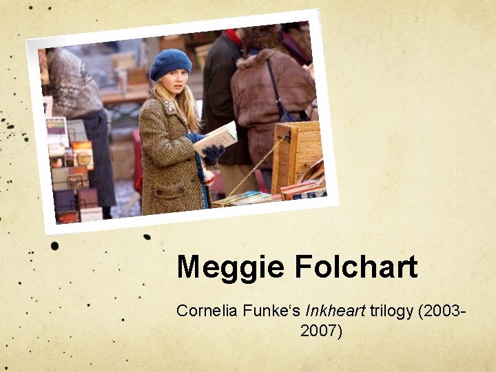 Meggie Folchart Cornelia Funke‘s Inkheart trilogy (20032007) 