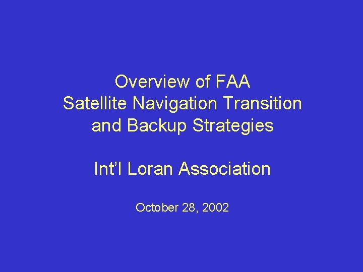 Overview of FAA Satellite Navigation Transition and Backup Strategies Int’l Loran Association October 28,