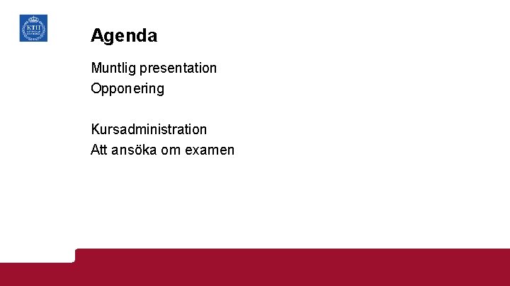 Agenda Muntlig presentation Opponering Kursadministration Att ansöka om examen 