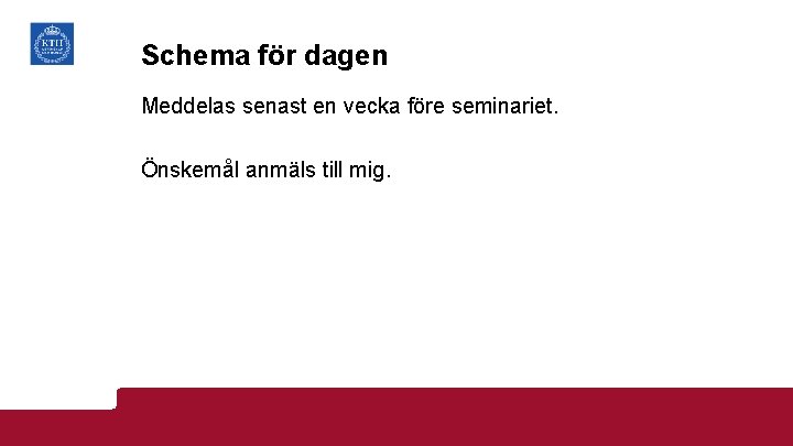 Schema för dagen Meddelas senast en vecka före seminariet. Önskemål anmäls till mig. 