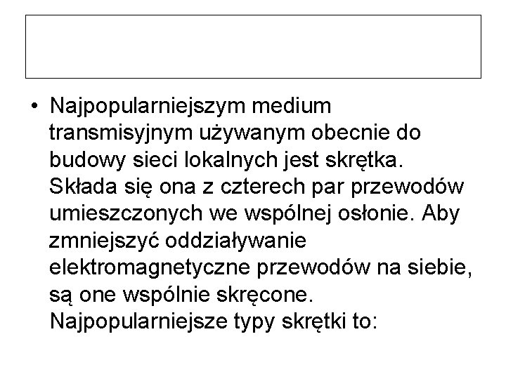  • Najpopularniejszym medium transmisyjnym używanym obecnie do budowy sieci lokalnych jest skrętka. Składa