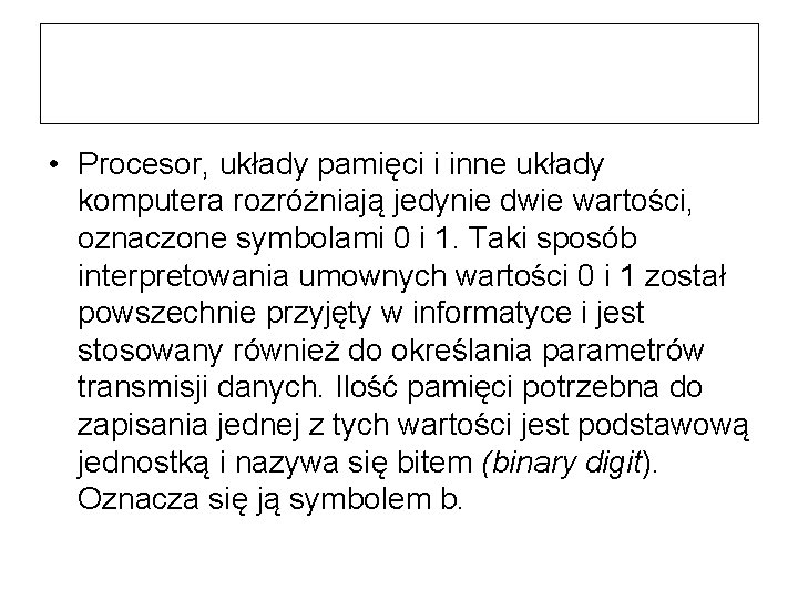  • Procesor, układy pamięci i inne układy komputera rozróżniają jedynie dwie wartości, oznaczone