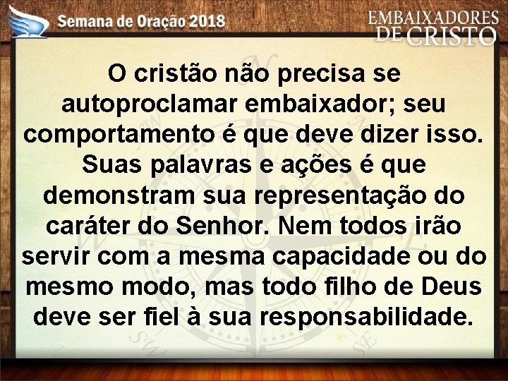 O cristão não precisa se autoproclamar embaixador; seu comportamento é que deve dizer isso.