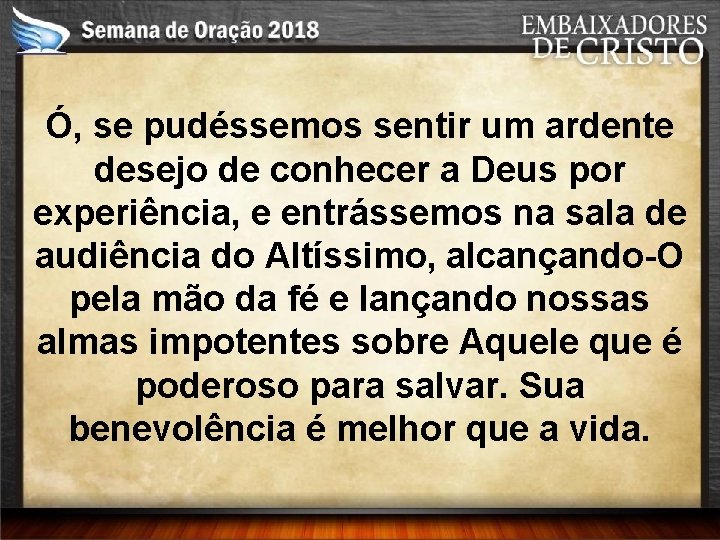 Ó, se pudéssemos sentir um ardente desejo de conhecer a Deus por experiência, e