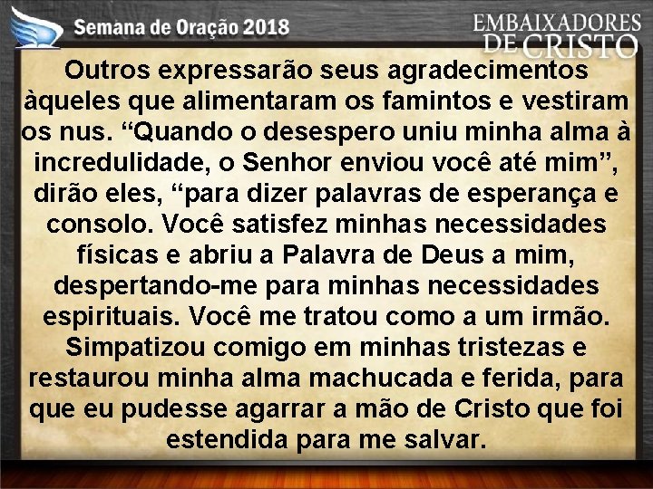 Outros expressarão seus agradecimentos àqueles que alimentaram os famintos e vestiram os nus. “Quando