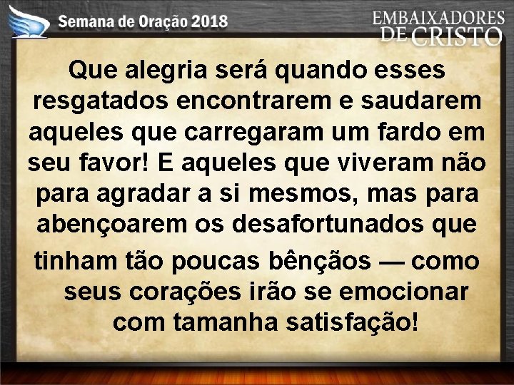 Que alegria será quando esses resgatados encontrarem e saudarem aqueles que carregaram um fardo