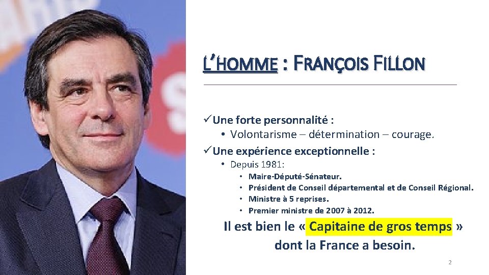 L’HOMME : FRANÇOIS FILLON üUne forte personnalité : • Volontarisme – détermination – courage.