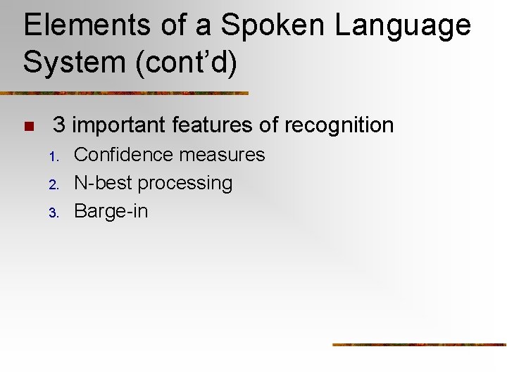 Elements of a Spoken Language System (cont’d) n 3 important features of recognition 1.