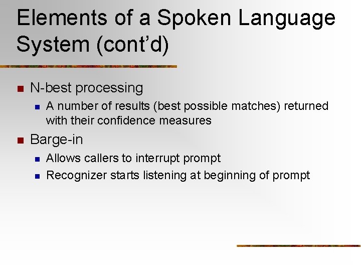 Elements of a Spoken Language System (cont’d) n N-best processing n n A number