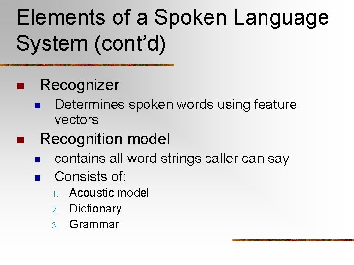 Elements of a Spoken Language System (cont’d) n Recognizer n n Determines spoken words