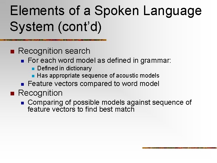 Elements of a Spoken Language System (cont’d) n Recognition search n For each word