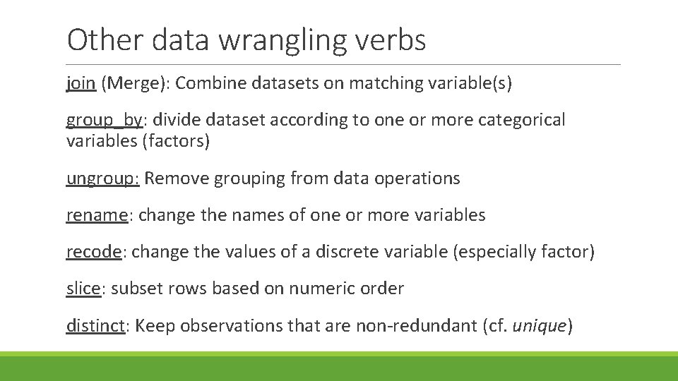 Other data wrangling verbs join (Merge): Combine datasets on matching variable(s) group_by: divide dataset
