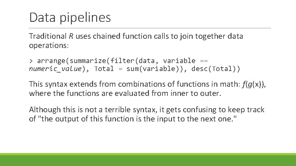 Data pipelines Traditional R uses chained function calls to join together data operations: >