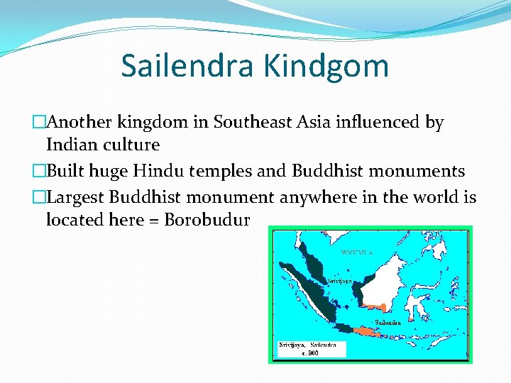 Sailendra Kindgom �Another kingdom in Southeast Asia influenced by Indian culture �Built huge Hindu