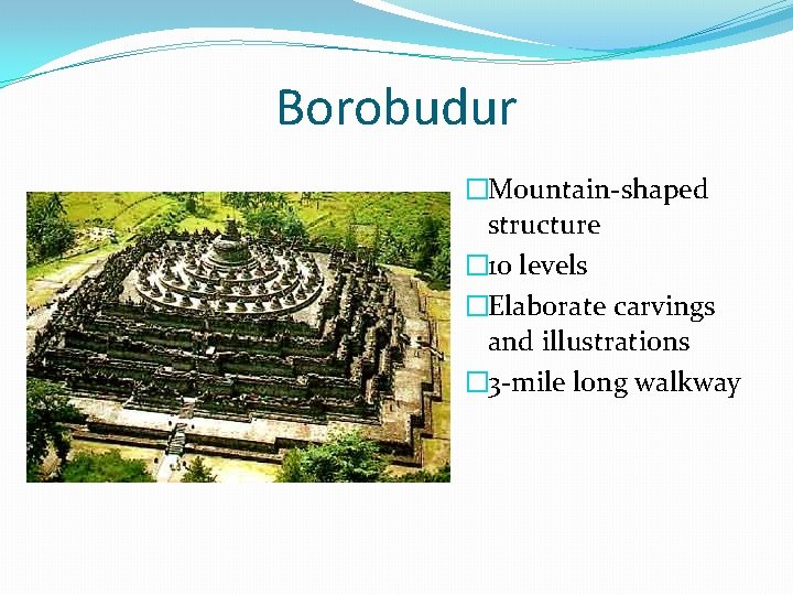 Borobudur �Mountain-shaped structure � 10 levels �Elaborate carvings and illustrations � 3 -mile long