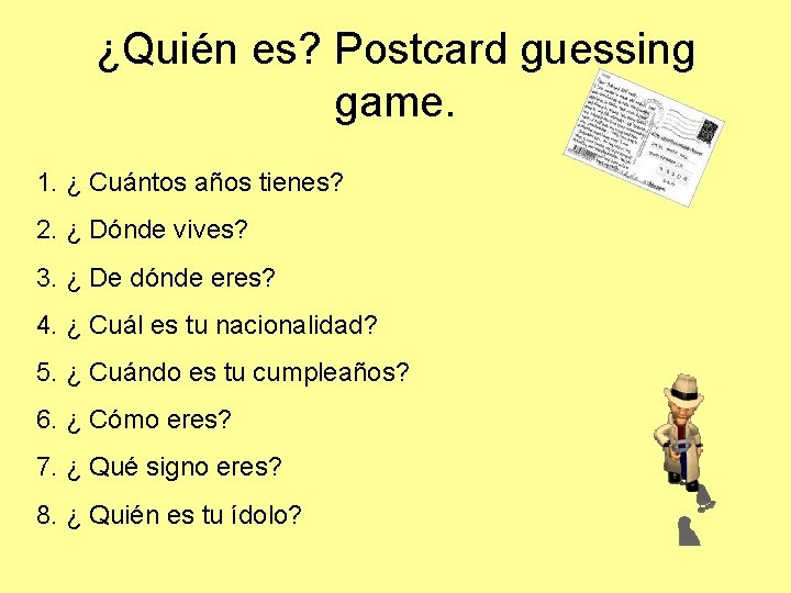¿Quién es? Postcard guessing game. 1. ¿ Cuántos años tienes? 2. ¿ Dónde vives?