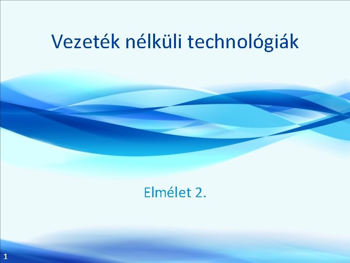 Vezeték nélküli technológiák Elmélet 2. 1 