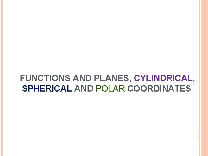 FUNCTIONS AND PLANES, CYLINDRICAL, SPHERICAL AND POLAR COORDINATES 