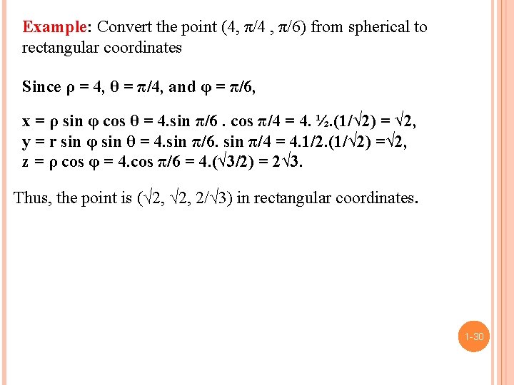 Example: Convert the point (4, π/4 , π/6) from spherical to rectangular coordinates Since