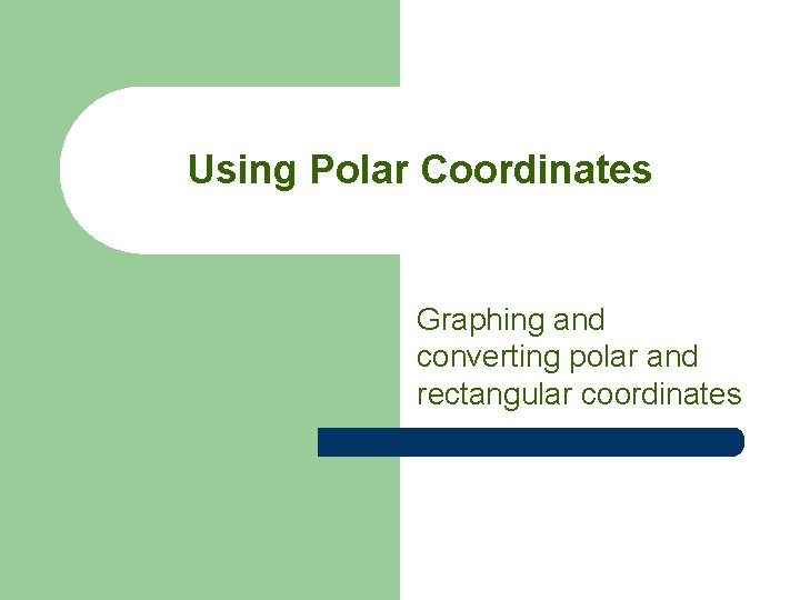 Using Polar Coordinates Graphing and converting polar and rectangular coordinates 