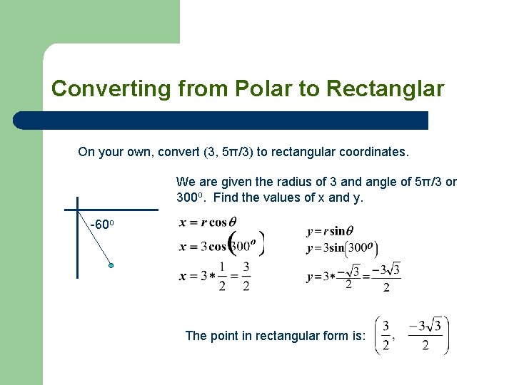 Converting from Polar to Rectanglar On your own, convert (3, 5π/3) to rectangular coordinates.