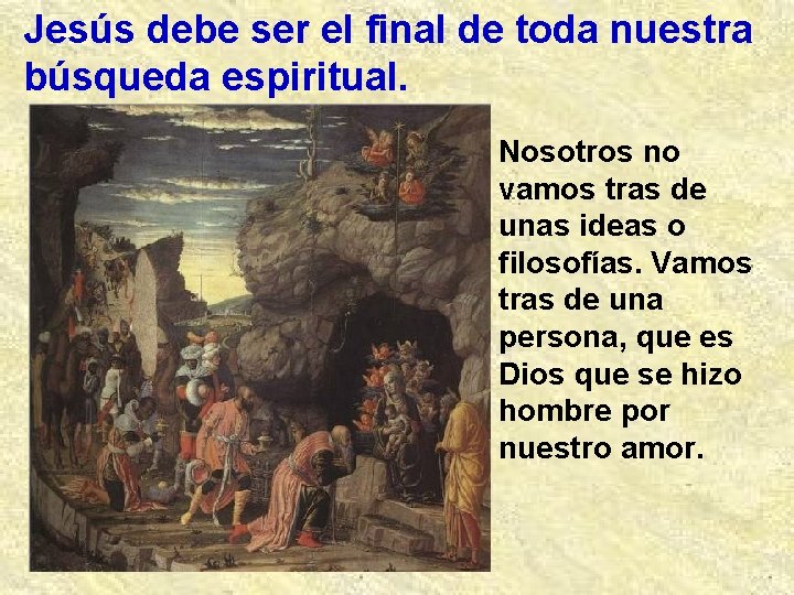 Jesús debe ser el final de toda nuestra búsqueda espiritual. Nosotros no vamos tras