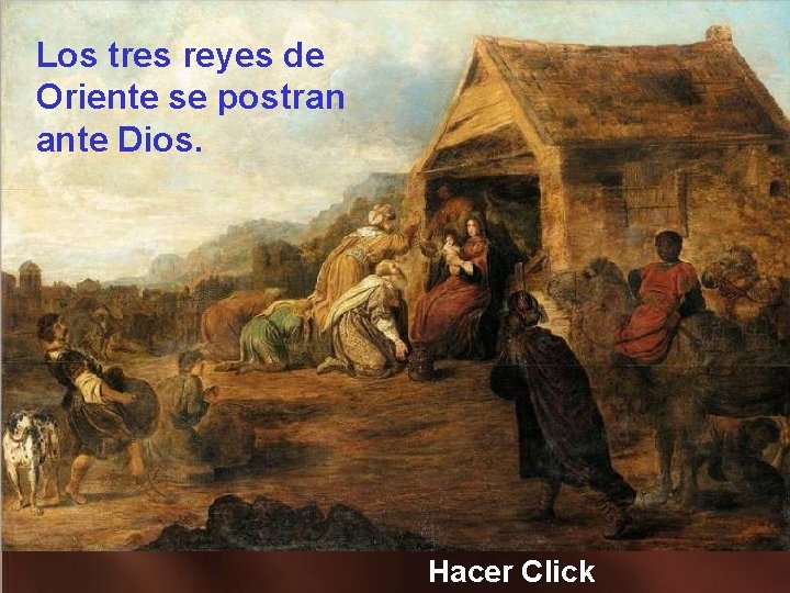 Los tres reyes de Oriente se postran ante Dios. Hacer Click 