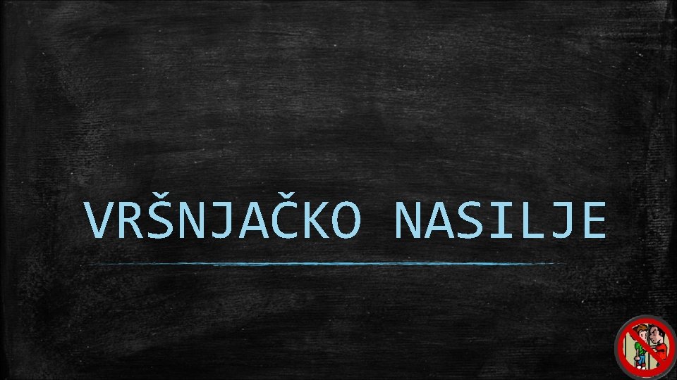 VRŠNJAČKO NASILJE VRŠNJAČKO NASILJE